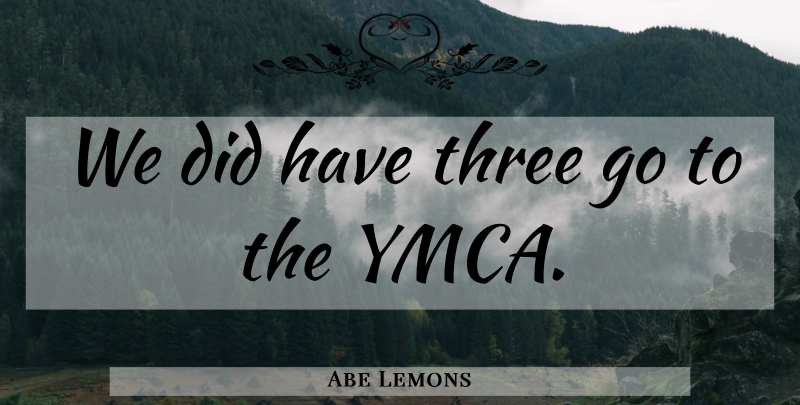 Abe Lemons Quote About Basketball, College, Ymca: We Did Have Three Go...