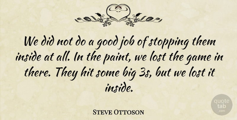 Steve Ottoson Quote About Game, Good, Hit, Inside, Job: We Did Not Do A...