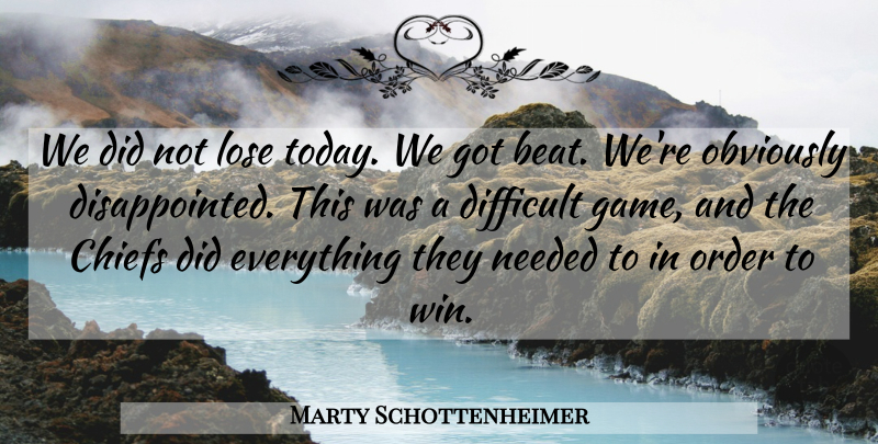 Marty Schottenheimer Quote About Chiefs, Difficult, Lose, Needed, Obviously: We Did Not Lose Today...