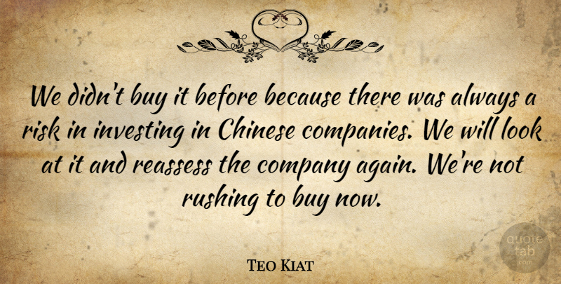 Teo Kiat Quote About Buy, Chinese, Company, Investing, Risk: We Didnt Buy It Before...