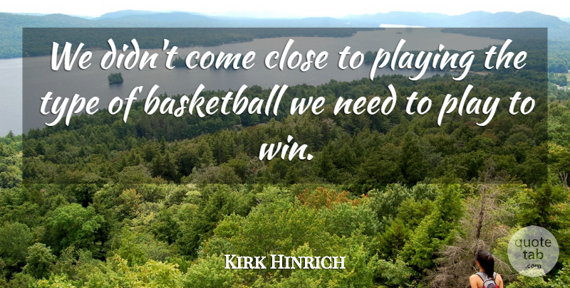 Kirk Hinrich Quote About Basketball, Close, Playing, Type: We Didnt Come Close To...