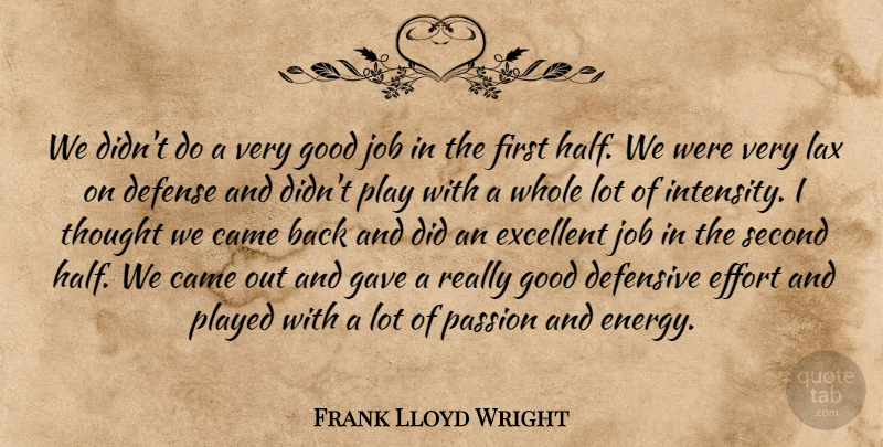 Frank Lloyd Wright Quote About Came, Defense, Defensive, Effort, Excellent: We Didnt Do A Very...