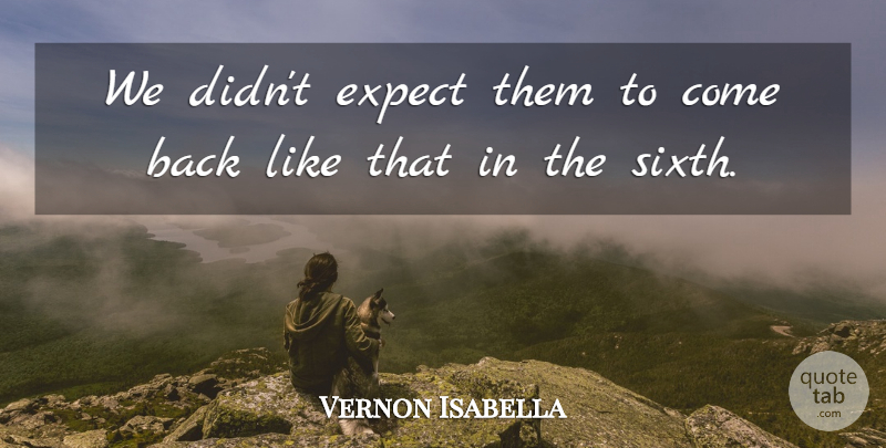 Vernon Isabella Quote About Expect: We Didnt Expect Them To...