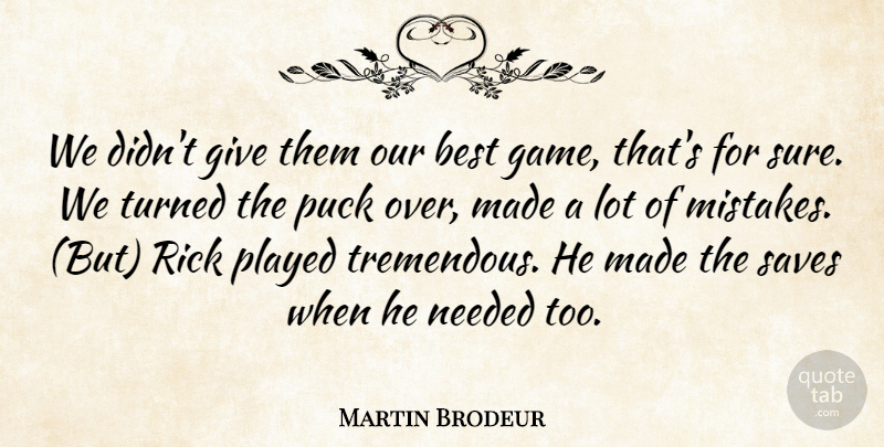 Martin Brodeur Quote About Best, Mistakes, Needed, Played, Puck: We Didnt Give Them Our...