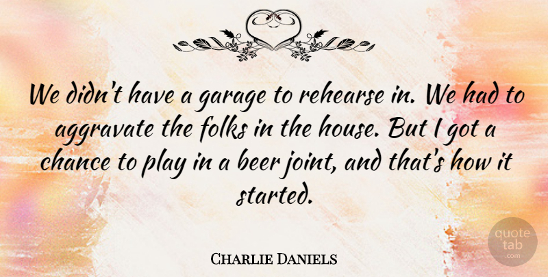 Charlie Daniels Quote About Beer, Play, Aggravation: We Didnt Have A Garage...