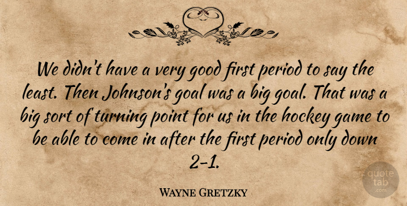 Wayne Gretzky Quote About Game, Goal, Good, Hockey, Period: We Didnt Have A Very...