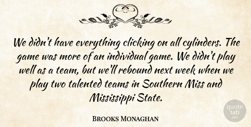 Brooks Monaghan Quote About Clicking, Game, Individual, Miss, Next: We Didnt Have Everything Clicking...