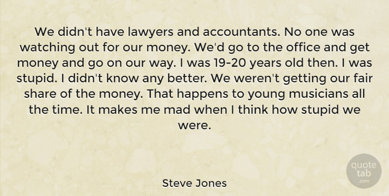 Steve Jones Quote About Fair, Happens, Lawyers, Mad, Money: We Didnt Have Lawyers And...