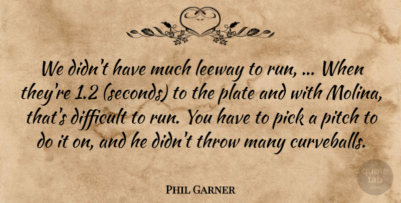 Phil Garner Quote About Difficult, Leeway, Pick, Pitch, Plate: We Didnt Have Much Leeway...