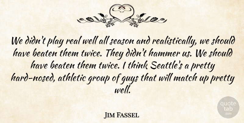 Jim Fassel Quote About Athletic, Beaten, Group, Guys, Hammer: We Didnt Play Real Well...