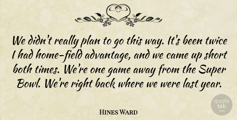 Hines Ward Quote About Both, Came, Game, Last, Plan: We Didnt Really Plan To...