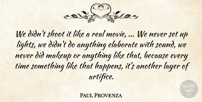 Paul Provenza Quote About Elaborate, Layer, Makeup, Shoot, Time: We Didnt Shoot It Like...