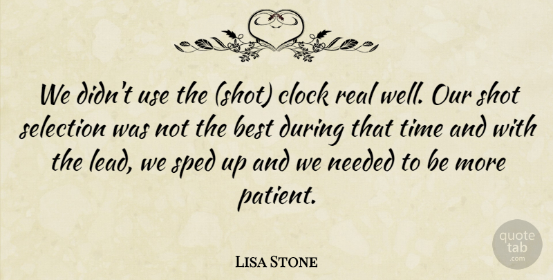 Lisa Stone Quote About Best, Clock, Needed, Selection, Shot: We Didnt Use The Shot...