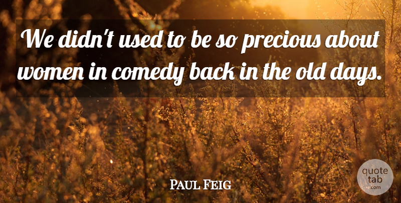 Paul Feig Quote About Comedy, Used, Used To Be: We Didnt Used To Be...