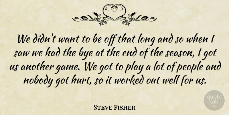 Steve Fisher Quote About Nobody, People, Saw, Worked: We Didnt Want To Be...