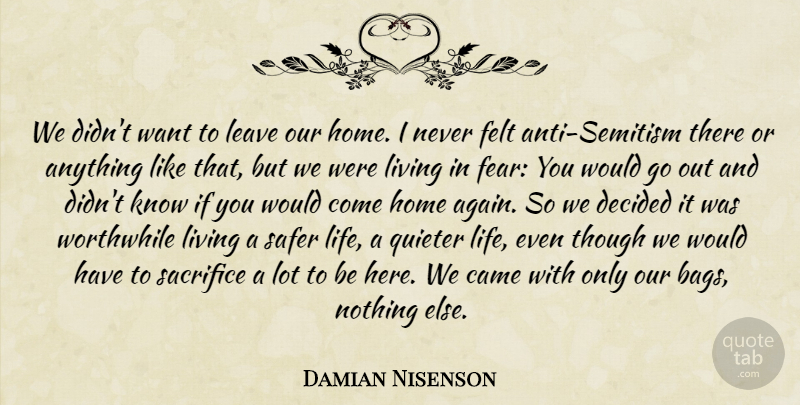 Damian Nisenson Quote About Came, Decided, Felt, Home, Leave: We Didnt Want To Leave...