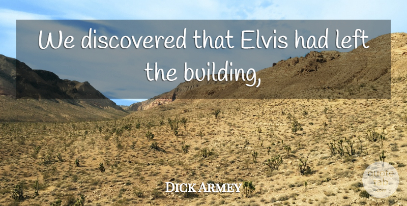 Dick Armey Quote About Discovered, Elvis, Left: We Discovered That Elvis Had...