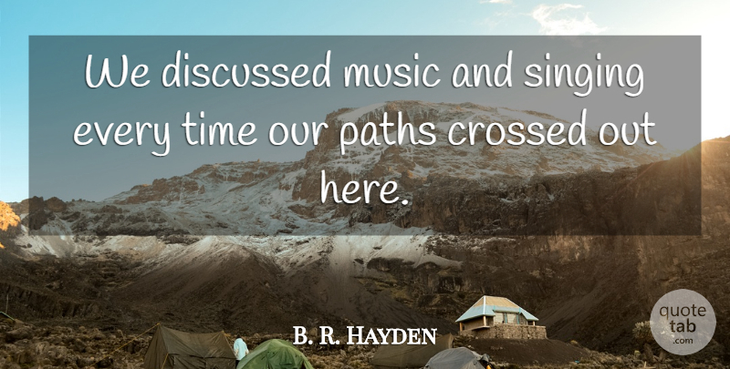 B. R. Hayden Quote About Crossed, Discussed, Music, Paths, Singing: We Discussed Music And Singing...