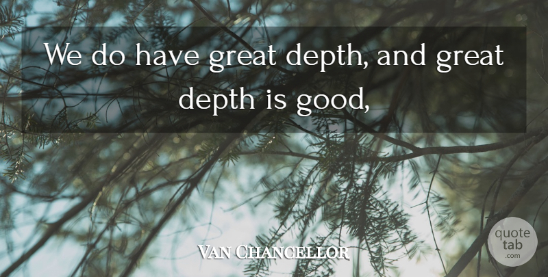 Van Chancellor Quote About Depth, Great: We Do Have Great Depth...