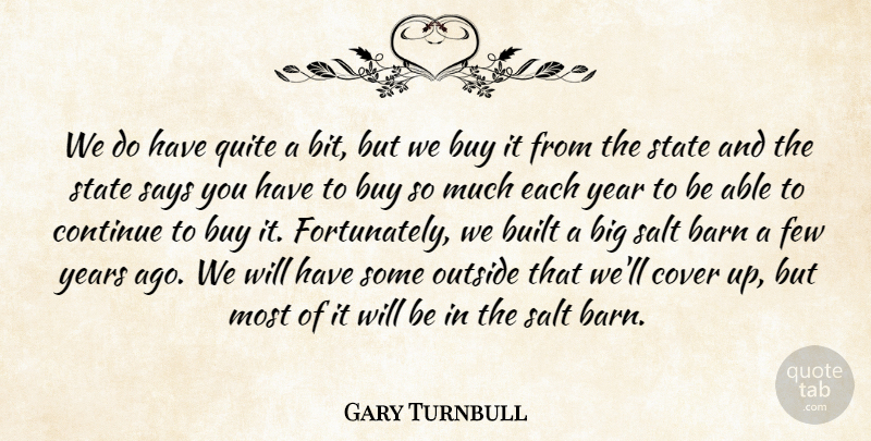Gary Turnbull Quote About Barn, Built, Buy, Continue, Cover: We Do Have Quite A...