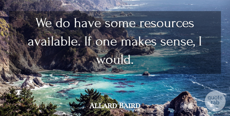 Allard Baird Quote About Resources: We Do Have Some Resources...