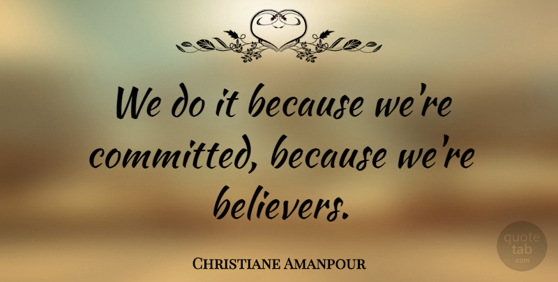 Christiane Amanpour Quote About undefined: We Do It Because Were...