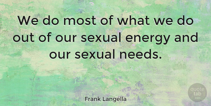 Frank Langella Quote About Energy, Needs: We Do Most Of What...