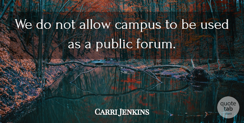 Carri Jenkins Quote About Allow, Campus, Public: We Do Not Allow Campus...
