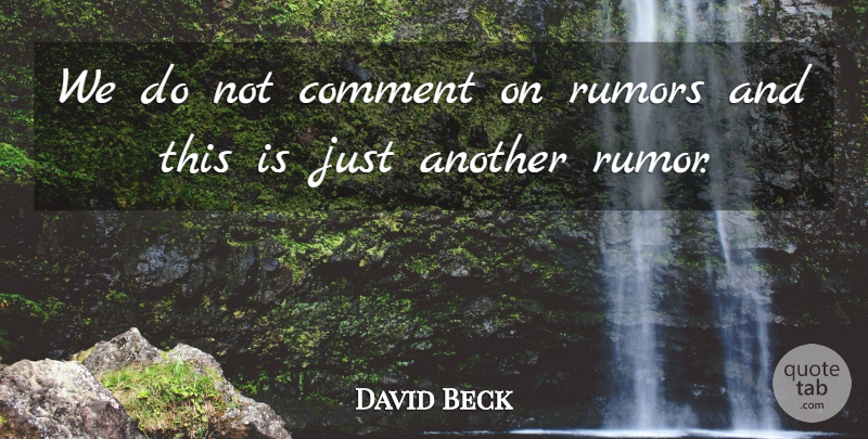 David Beck Quote About Comment, Rumors: We Do Not Comment On...