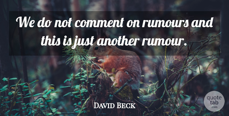 David Beck Quote About Comment, Rumours: We Do Not Comment On...