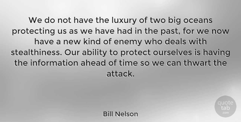 Bill Nelson Quote About Ability, Ahead, Deals, Information, Luxury: We Do Not Have The...