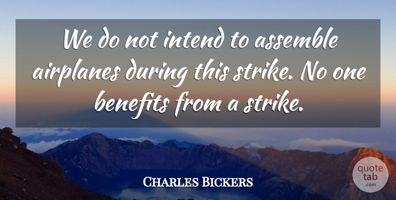 Charles Bickers Quote About Assemble, Benefits, Intend: We Do Not Intend To...