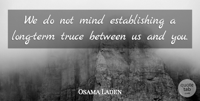 Osama Laden Quote About Mind, Truce: We Do Not Mind Establishing...