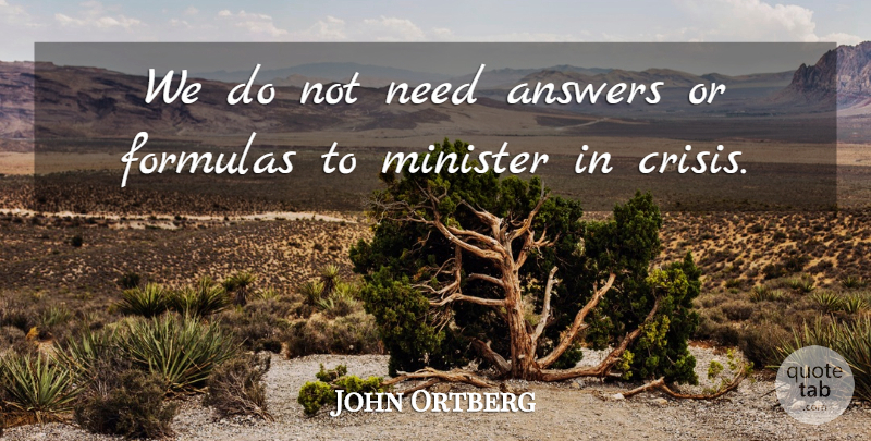 John Ortberg Quote About Minister: We Do Not Need Answers...