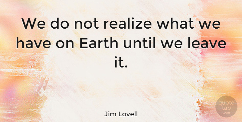 Jim Lovell Quote About Until: We Do Not Realize What...