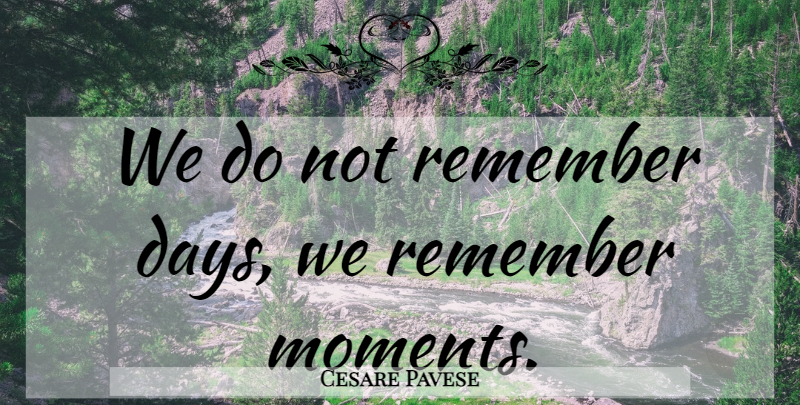 Cesare Pavese Quote About Love, Inspirational, Life: We Do Not Remember Days...
