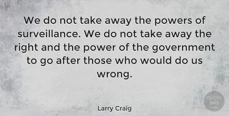 Larry Craig Quote About Government, Surveillance: We Do Not Take Away...