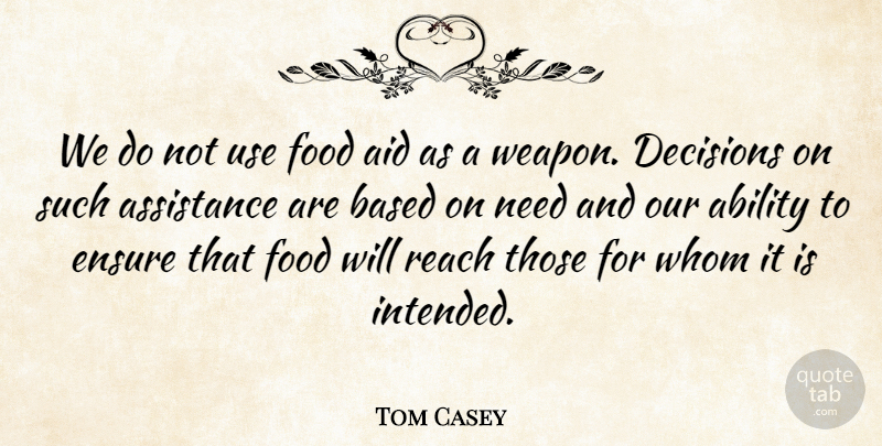 Tom Casey Quote About Ability, Aid, Assistance, Based, Decisions: We Do Not Use Food...
