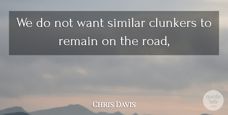 Chris Davis Quote About Remain, Similar: We Do Not Want Similar...