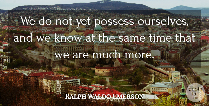 Ralph Waldo Emerson Quote About Inspirational, Knows: We Do Not Yet Possess...