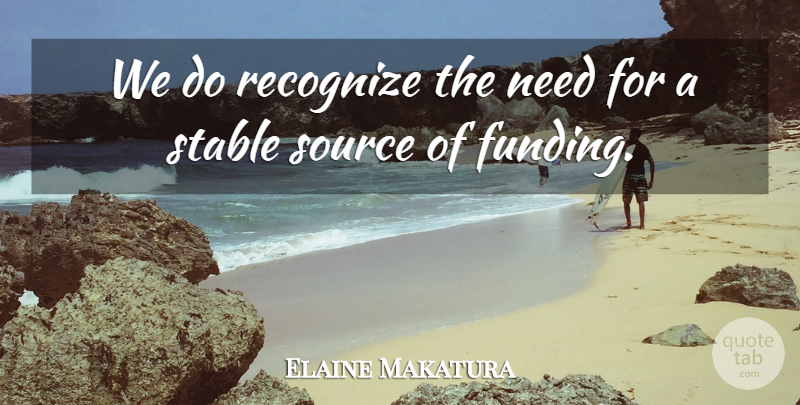 Elaine Makatura Quote About Recognize, Source, Stable: We Do Recognize The Need...