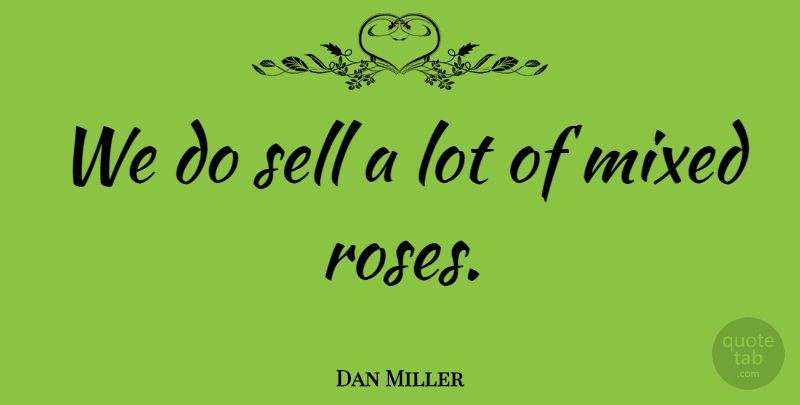 Dan Miller Quote About Mixed, Sell: We Do Sell A Lot...