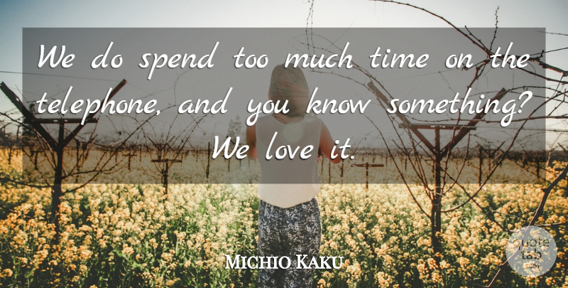 Michio Kaku Quote About Love, Time: We Do Spend Too Much...