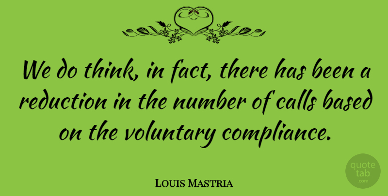 Louis Mastria Quote About Based, Calls, Number, Reduction, Voluntary: We Do Think In Fact...