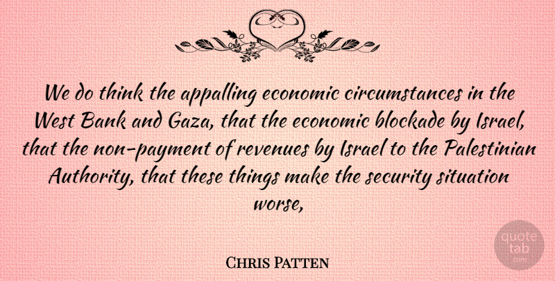 Chris Patten Quote About Appalling, Bank, Economic, Israel, Security: We Do Think The Appalling...