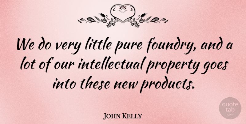 John Kelly Quote About Goes, Property, Pure: We Do Very Little Pure...