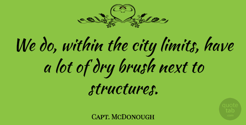 Capt. McDonough Quote About Brush, City, Dry, Next, Within: We Do Within The City...
