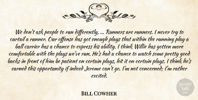 Bill Cowher Quote About Ask, Backs, Ball, Certain, Chance: We Dont Ask People To...