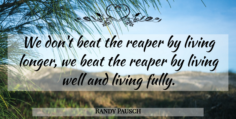 Randy Pausch Quote About Reaper: We Dont Beat The Reaper...