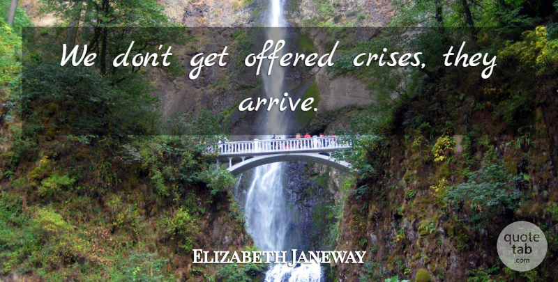 Elizabeth Janeway Quote About Crisis: We Dont Get Offered Crises...